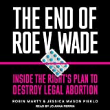 The End of Roe v. Wade: Inside the Rights Plan to Destroy Legal Abortion