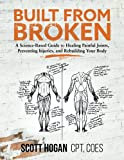 Built from Broken: A Science-Based Guide to Healing Painful Joints, Preventing Injuries, and Rebuilding Your Body