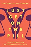Just Get on the Pill: The Uneven Burden of Reproductive Politics (Volume 4) (Reproductive Justice: A New Vision for the 21st Century)