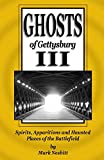 Ghosts of Gettysburg III: Spirits, Apparitions and Haunted Places of the Battlefield