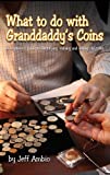 What to do with Granddaddy's Coins: A Beginners Guide to Identifying, Valuing and Selling Old Coins