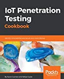 IoT Penetration Testing Cookbook: Identify vulnerabilities and secure your smart devices