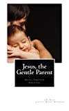 Jesus, the Gentle Parent: Gentle Christian Parenting (Little Hearts Handbooks)