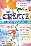 Made to Create with All My Heart and Soul: 60 Worship-through-Art Devotions for Girls