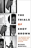 The Trials of Eroy Brown: The Murder Case That Shook the Texas Prison System (Jack and Doris Smothers Series in Texas History, Life, and Culture Book 31)