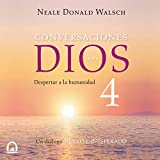 Conversaciones con Dios IV [Conversations with God IV]: Despertar a la humanidad [Wake up Humanity]