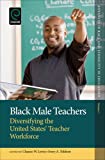 Black Male Teachers: Diversifying the United States' Teacher Workforce (Advances in Race and Ethnicity in Education) (Advances in Race and Ethnicity in Education, 1)