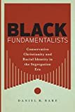 Black Fundamentalists: Conservative Christianity and Racial Identity in the Segregation Era