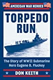 Torpedo Run: The Story of WWII Submarine Hero Eugene B. Fluckey (American War Heroes)