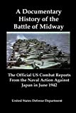 A Documentary History of the Battle of Midway: The Official US Combat Reports From the Naval Action Against Japan in June 1942