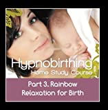 Hypnobirthing Home Study Course, Pt.3 Rainbow Relaxation for Birth