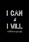 I Can & I Will - I Will Never Give Up!: Inspirational Journal - Notebook to Write In for Men - Women | Lined Paper | Motivational Quotes Journal (Inspirational Journals to Write In)