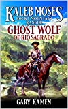 Kaleb Moses: Rocky Mountain Ranger: Ghost Wolf of Rio Sagrado: A Mountain Man Adventure Novel (A Young Wolf Rising Mountain Man Adventure Book 2)