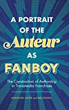 A Portrait of the Auteur as Fanboy: The Construction of Authorship in Transmedia Franchises