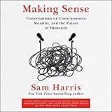 Making Sense: Conversations on Consciousness, Morality, and the Future of Humanity