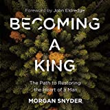 Becoming a King: The Path to Restoring the Heart of a Man