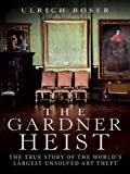 The Gardner Heist: The True Story of the World's Largest Unsolved Art Theft