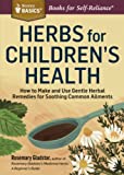 Herbs for Children's Health: How to Make and Use Gentle Herbal Remedies for Soothing Common Ailments (Storey Basics)