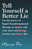 Tell Yourself a Better Lie: Use the power of Rapid Transformational Therapy to edit your story and rewrite your life.