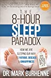 The 8-Hour Sleep Paradox: How We Are Sleeping Our Way to Fatigue, Disease and Unhappiness