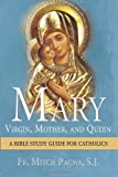 Mary-Virgin, Mother, and Queen: A Bible Study Guide for Catholics