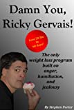 Damn You, Ricky Gervais! The only weight loss program built on anger, humiliation and jealousy