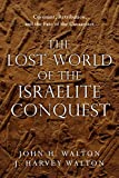 The Lost World of the Israelite Conquest: Covenant, Retribution, and the Fate of the Canaanites (The Lost World Series Book 4)