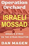 Israeli Mossad: Operation Orchard Israel's Strike On The Syrian Reactor