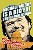 Michael Moore Is a Big Fat Stupid White Man