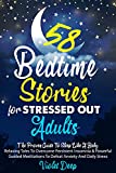 58 Bedtime Stories for Stressed Out Adults: The Proven Guide To Sleep Like A Baby. Relaxing Tales To Overcome Persistent Insomnia & Powerful Guided Meditations To Defeat Anxiety And Daily Stress