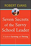 Seven Secrets of the Savvy School Leader: A Guide to Surviving and Thriving