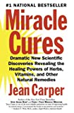 Miracle Cures: Dramatic New Scientific Discoveries Revealing the Healing Powers of Herbs, Vitamins, and Other Natural Remedies