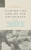 Filming the End of the Holocaust: Allied Documentaries, Nuremberg and the Liberation of the Concentration Camps (War, Culture and Society)