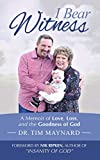 I Bear Witness: A Memoir of Love, Loss, and the Goodness of God