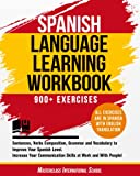 Spanish Language Learning Workbook: 900+ Exercises, Sentences, Verbs Composition, Grammar and Vocabulary to Improve Your Spanish Level. Increase Your Communication Skills! (Spanish Edition)