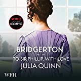 Bridgerton: To Sir Phillip, with Love: Bridgertons, Book 5