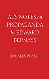 Al's Notes on Propaganda by Edward Bernays: An Easy, Concise and Accessible Collection of Notes on Edward Bernays Propaganda.