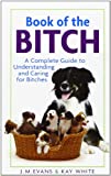 Book of the Bitch: A Complete Guide to Understanding and Caring for Bitches (New Edition)