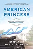 American Princess: A Novel of First Daughter Alice Roosevelt