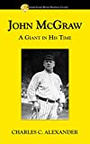 John McGraw: A Giant in His Time (Summer Game Books Baseball Classic)
