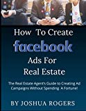 How to Create Facebook Ads for Real Estate: The Real Estate Agent's Guide to Creating Ad Campaigns Without Spending A Fortune