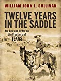 Twelve Years in the Saddle for Law and Order on the Frontiers of Texas