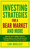 Investing Strategies for a Bear Market and More: Ideas for Short Selling, Tricks for Trading Options, and Overall Financial Strategies for Preserving Your Capital