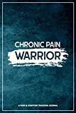 Chronic Pain Warrior: A Pain & Symptom Tracking Journal for Chronic Pain & Illness