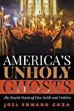 Americas Unholy Ghosts: The Racist Roots of Our Faith and Politics