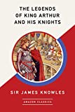The Legends of King Arthur and His Knights (AmazonClassics Edition)