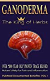 Ganoderma The King of Herbs; Over 2000 Year Old Proven Track Record: Nature's Help for Pain and Inflammation (PubMed Documented Benefits Book 1)