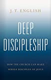 Deep Discipleship: How the Church Can Make Whole Disciples of Jesus