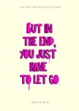 BUT IN THE END YOU JUST HAVE TO LET GO