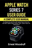 Apple Watch Series 7 User Guide: A Complete User Manual for Beginners and Pro with Useful Tips & Tricks for the New Apple Watch Series 7 and Latest Hacks for WatchOS 8